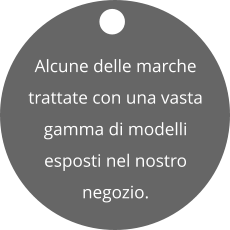 Alcune delle marche trattate con una vasta gamma di modelli  esposti nel nostro negozio.